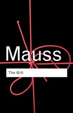 The Gift: The Form and Reason for Exchange in Archaic Societies (Routledge Classics) - Marcel Mauss