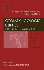 Congenital Anomalies of the Head and Neck, An Issue of Otolaryngologic Clinics (The Clinics: Surgery) - Glenn Isaacson