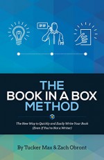 The Book In A Box Method: The New Way to Quickly and Easily Write Your Book (Even If You're Not a Writer) - Tucker Max, Zach Obront