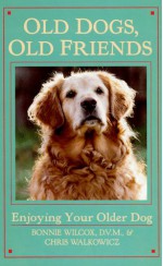 Old Dogs, Old Friends: Enjoying Your Older Dog - Bonnie Wilcox, Chris Walkowicz