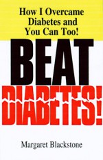 Beat Diabetes ! - Margaret Blackstone