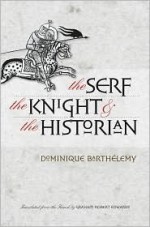 The Serf, the Knight, and the Historian - Dominique Barthélemy, Graham Edwards