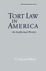 Tort Law in America: An Intellectual History - G. Edward White