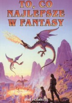 To, co najlepsze w fantasy - Gene Wolfe, David G. Hartwell, Kathryn Cramer, Robert Sheckley, Michael Swanwick, Brian Stableford