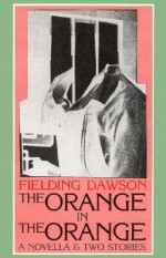 The Orange in the Orange: A Novella and Two Stories - Fielding Dawson