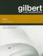 Gilbert Law Summaries: Wills - Stanley M. Johanson, Johanson