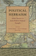 Political Hebraism: Judaic Sources in Early Modern Political Thought - Gordon Schochet