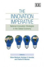 The Innovation Imperative: National Innovation Strategies in the Global Economy - Goran Marklund, Nicholas S. Vonortas, Charles W. Wessner