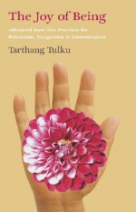 The Joy of Being: Advanced Kum Nye Practices for Relaxation, Integration and Concentration (Tibetan Yoga) - Tarthang Tulku