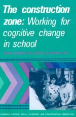 The Construction Zone: Working for Cognitive Change in School - Denis Newman, Michael Cole, Peg Griffin