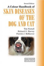 A Colour Handbook of Skin Diseases of the Dog and Cat UK Version, Second Edition - Richard Harvey, Patrick McKeever, Tim Nuttall