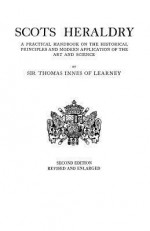 Scots Heraldry; A Practical Handbook On The Historical Principles And Modern Application Of The Art And Science - Thomas Innes