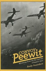 Convoy Peewit: Blitzkrieg from the Air and Sea 8 August 1940 - Andy Saunders