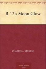 B-12's Moon Glow - Charles A. Stearns