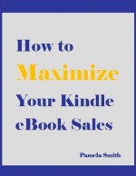 How to Maximize Your Kindle eBook Sales - Pamela Smith