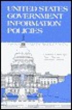 United States Government Information Policies: Views and Perspectives - Charles McClure, Peter Hernon, Harold Relyea