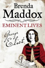 George Eliot: Novelist, Lover, Wife - Brenda Maddox