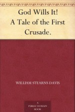 God Wills It! A Tale of the First Crusade. - William Stearns Davis, Louis Betts