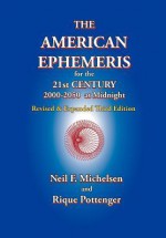 The American Ephemeris for the 21st Century, 2000-2050 at Midnight - Neil F. Michelsen, Rique Pottenger