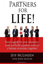 Partners for LIFE!: Raise support for your missionary work and build a partner team for a lifetime of ministry together! - Jeff McLinden, Barry McLeish