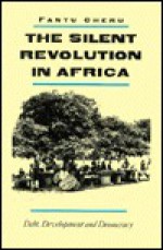 The Silent Revolution in Africa: Debt, Development and Democracy - Fantu Cheru