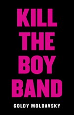 Kill the Boy Band - Goldy Moldavsky