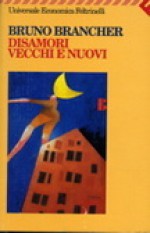 Disamori vecchi e nuovi - Bruno Brancher