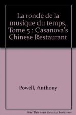 La ronde de la musique du temps, Tome 5: Casanova's Chinese Restaurant - Anthony Powell