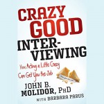 Crazy Good Interviewing: How Acting a Little Crazy Can Get You the Job - John B. Molidor, Barbara Parus, Jeremy Johnson, Audible Studios