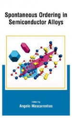 Spontaneous Ordering in Semiconductor Alloys - Angelo Mascarenhas