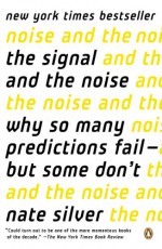 The Signal and the Noise: Why So Many Predictions Fail--but Some Don't - Nate Silver