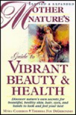 Mother Nature's Guide to Vibrant Beauty & Health: Revised & Expanded - Myra Cameron, Theresa Foy DiGeronimo