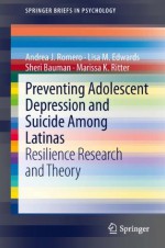 Preventing Adolescent Depression and Suicide Among Latinas: Resilience Research and Theory (SpringerBriefs in Psychology) - Andrea J. Romero, Lisa M. Edwards, Sheri Bauman, Marissa K. Ritter