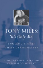 Tony Miles: 'It's Only Me': England's First Chess Grandmaster - Geoff Lawton, Mike Fox, Malcolm Hunt