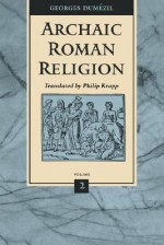 Archaic Roman Religion, Volume 2 - Georges Dumézil