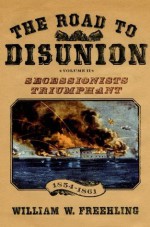 The Road to Disunion: Volume II: Secessionists Triumphant, 1854-1861: 2 - William W. Freehling