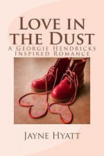 Love in the Dust: A Georgie Hendricks Inspired Romance - Jayne Hyatt