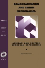 Democratization And Ethnic Nationalism: African And Eastern European Experiences (Policy Essay, No 14) - Marina Ottaway