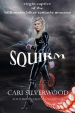 Squirm: virgin captive of the billionaire biker tentacle monster - Cari Silverwood