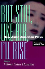 But Still, Like Air, I'll Rise: New Asian American Plays - Velina Hasu Houston, Roberta Uno