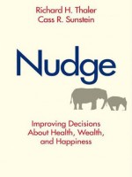 Nudge: Improving Decisions About Health, Wealth, and Happiness - Cass R. Sunstein, Richard H. Thaler