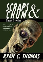 Scraps & Chum: Zombies, Monsters, Ghosts and other short stories - Ryan C. Thomas