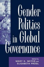 Gender Politics in Global Governance - Mary K Meyer, Elisabeth Prugl