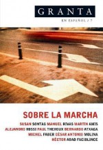 Granta En Español 7: Sobre la Marcha (Granta en Espanol) - Granta: The Magazine of New Writing, V.V.A.A.