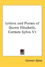 Letters and Poems of Queen Elisabeth, Carmen Sylva V1 - Carmen Sylva