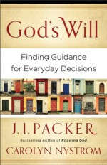 God's Will: Finding Guidance for Everyday Decisions - J I. Packer, Carolyn Nystrom