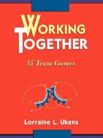 Working Together: 55 Team Games - Lorraine L. Ukens