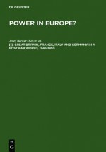 Power In Europe?: Great Britain, France, Italy, And Germany In A Postwar World, 1945 1950 - Josef Becker, Franz Knipping