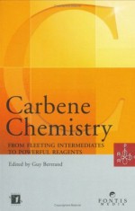 Carbene Chemistry: From Fleeting Intermediate To Powerful Reagents - Guy Bertrand