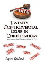 Twenty Controversial Issues in Christendom: From an Editorial Columnist's Point of View - Stephen Rowland